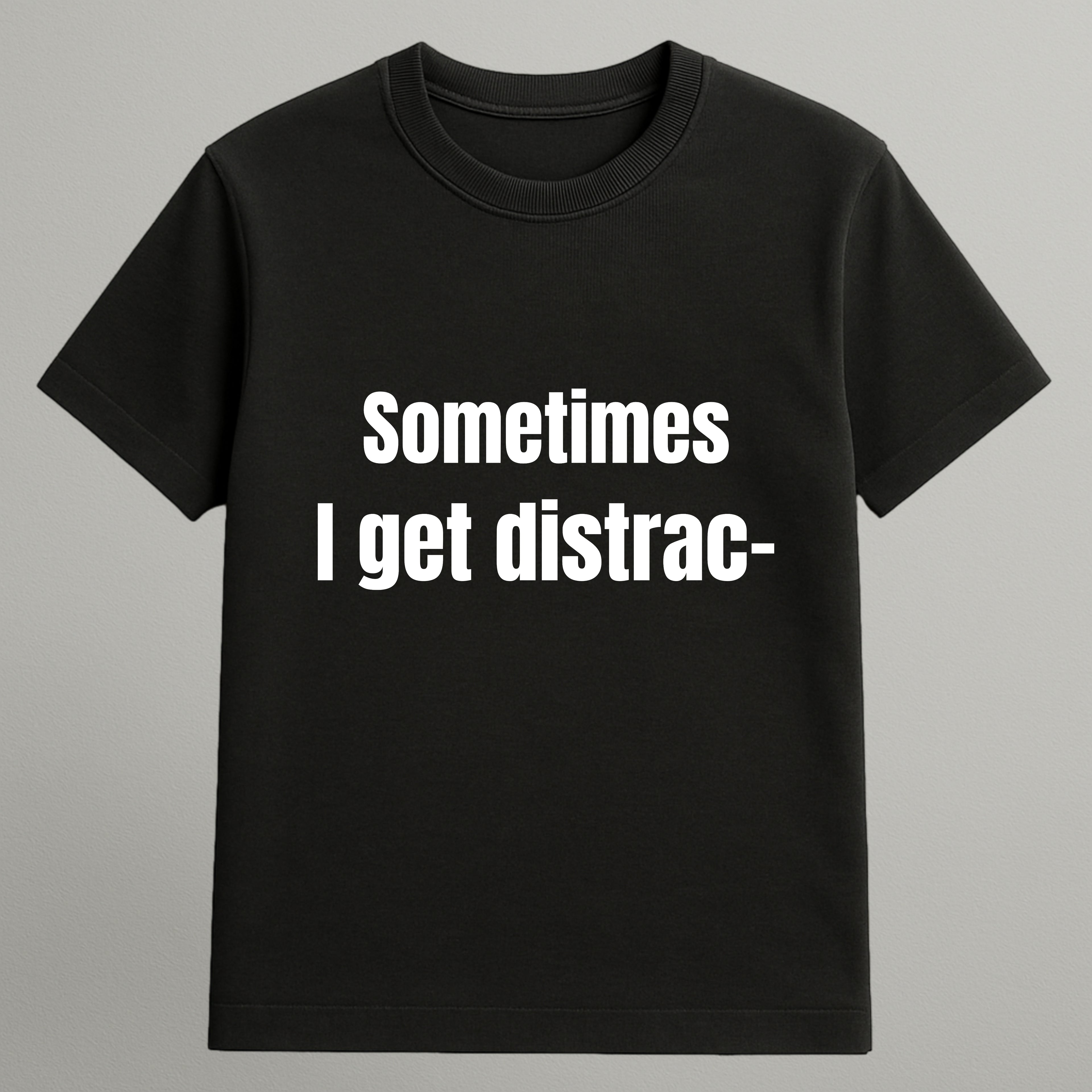 I Get Distracted T-shirt