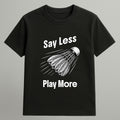 Say Less Play More T-shirt
