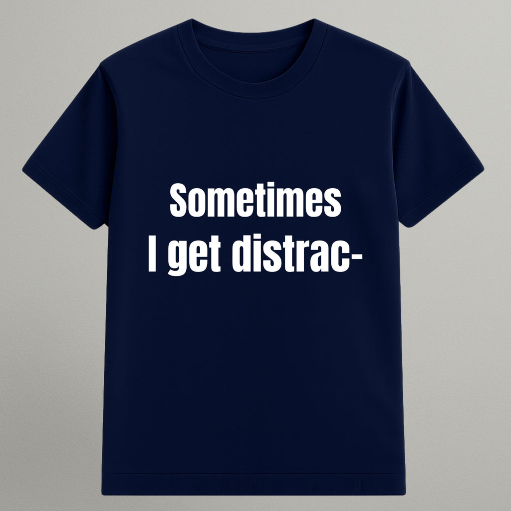 I Get Distracted T-shirt