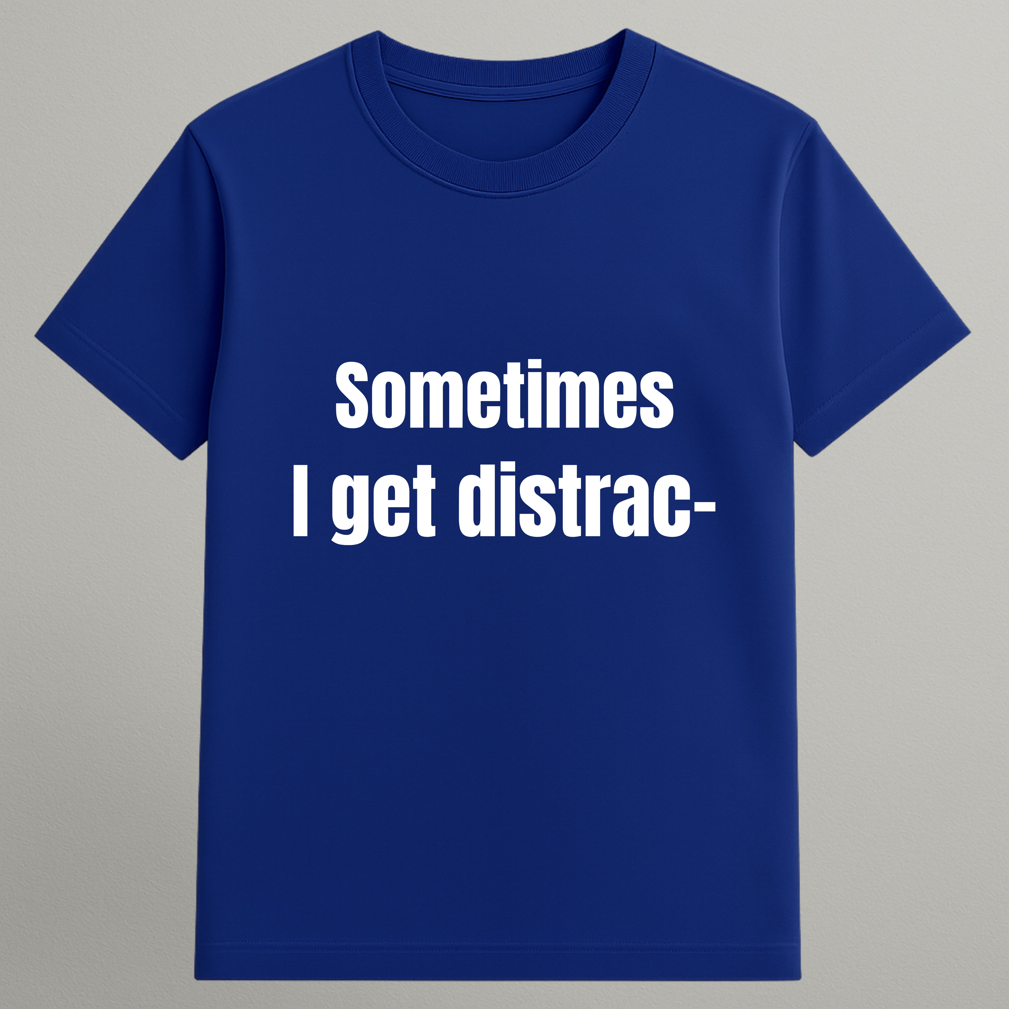 I Get Distracted T-shirt