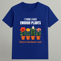I don't Have Enough Plants T-shirt